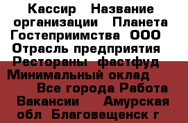 Кассир › Название организации ­ Планета Гостеприимства, ООО › Отрасль предприятия ­ Рестораны, фастфуд › Минимальный оклад ­ 35 000 - Все города Работа » Вакансии   . Амурская обл.,Благовещенск г.